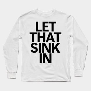 Let That Sink In Long Sleeve T-Shirt